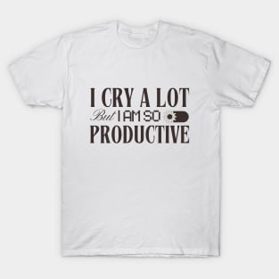 I Cry a Lot But I Am So Productive T-Shirt